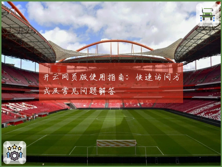 开云网页版使用指南：快速访问方式及常见问题解答