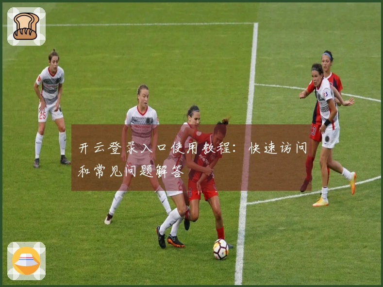 开云登录入口使用教程：快速访问和常见问题解答